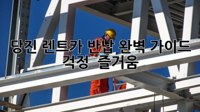 당진 렌트카 반납 완벽 가이드 🚗💨 걱정 🚫 즐거움 ✅