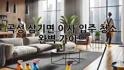 곡성 삼기면 이사🏠 입주✨ 청소 완벽 가이드🧹